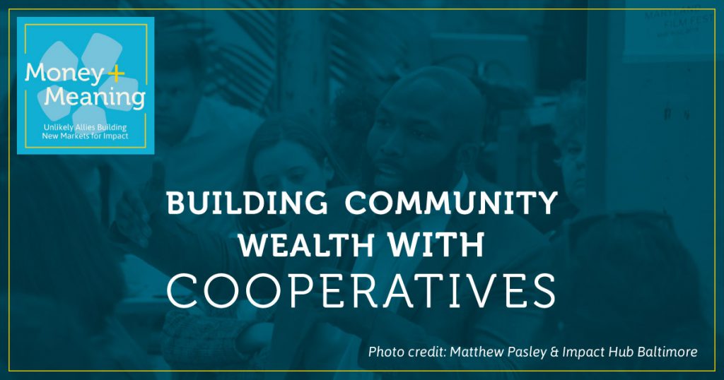 Building Community Wealth with Cooperatives: Episode 26 of Money + Meaning