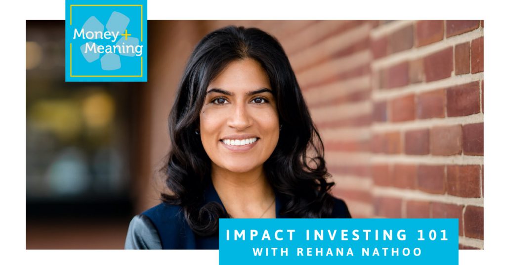 Impact Investing 101 with Rehana Nathoo: Episode 50 of Money + Meaning