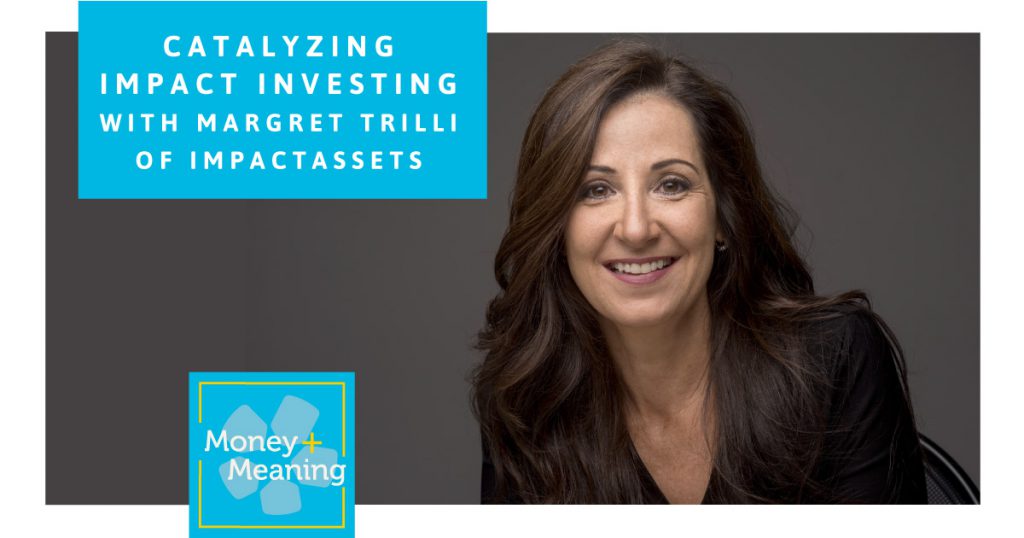 Catalyzing Impact Investing: Episode 55 of Money + Meaning