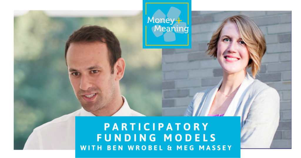 Discussing Participatory Funding with Meg Massey and Ben Wrobel: Episode 65 of Money + Meaning